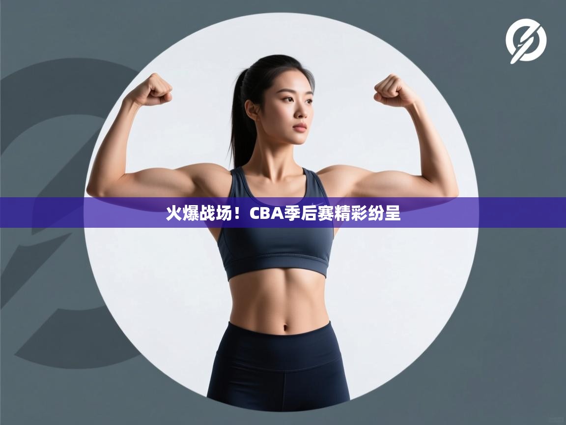 火爆战场！CBA季后赛精彩纷呈  第1张